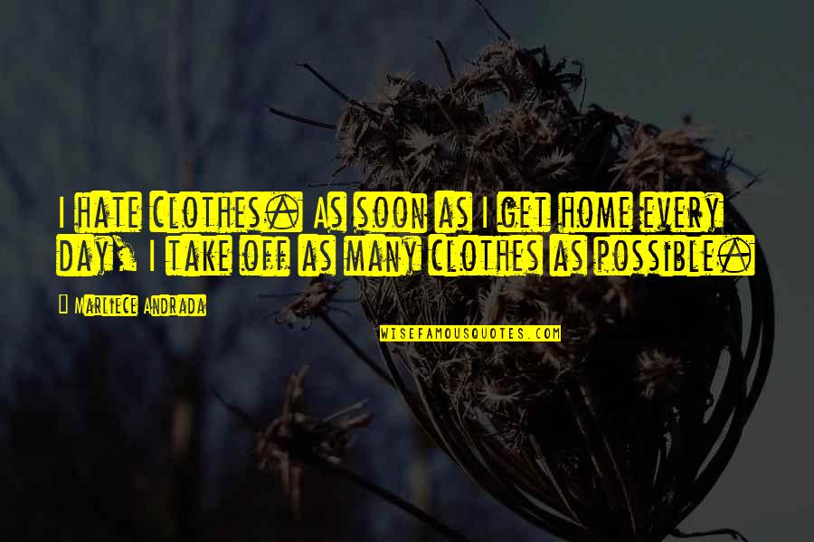Clothes Day Quotes By Marliece Andrada: I hate clothes. As soon as I get