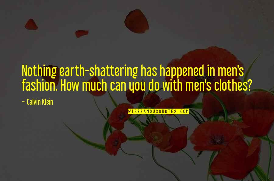 Clothes Fashion Quotes By Calvin Klein: Nothing earth-shattering has happened in men's fashion. How