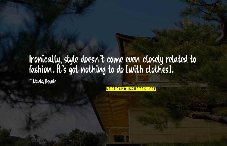 Clothes Fashion Quotes By David Bowie: Ironically, style doesn't come even closely related to