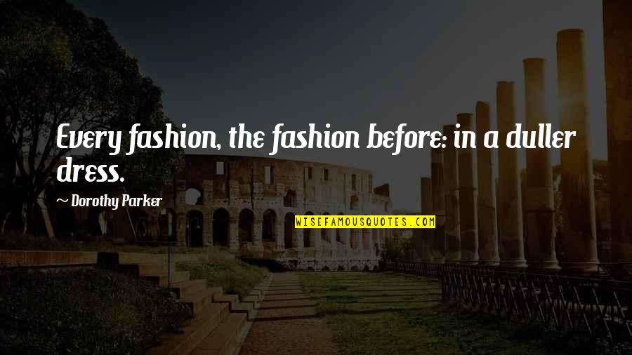 Clothes Fashion Quotes By Dorothy Parker: Every fashion, the fashion before: in a duller