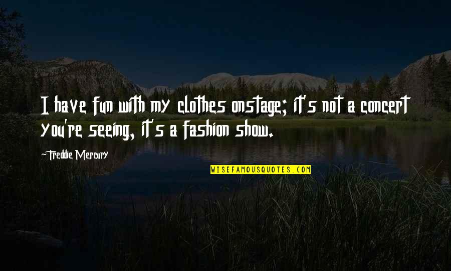 Clothes Fashion Quotes By Freddie Mercury: I have fun with my clothes onstage; it's