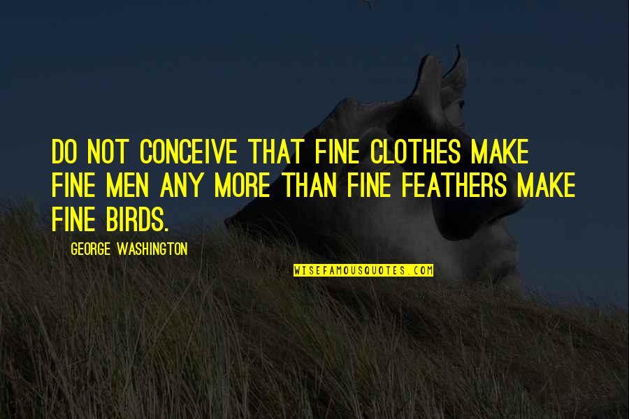 Clothes Fashion Quotes By George Washington: Do not conceive that fine clothes make fine