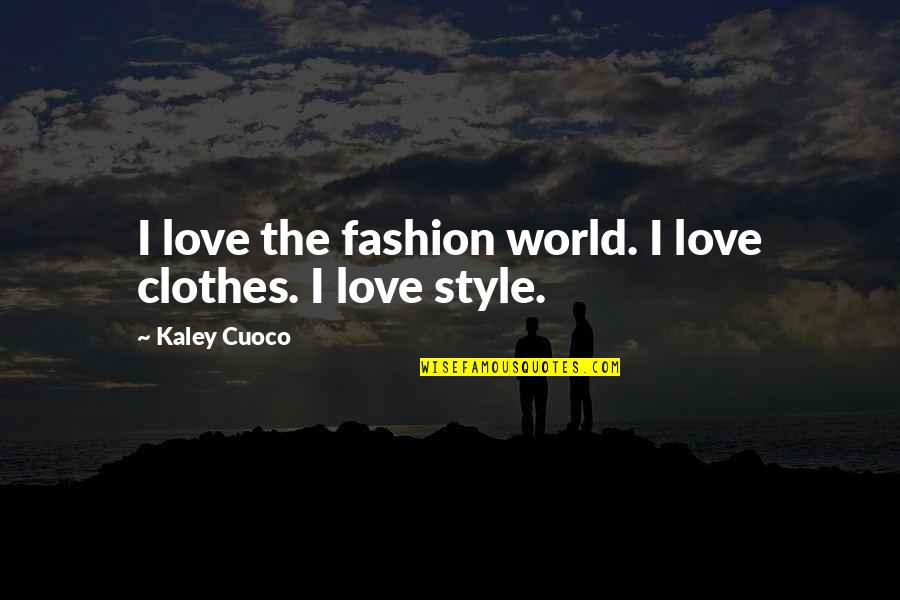 Clothes Fashion Quotes By Kaley Cuoco: I love the fashion world. I love clothes.
