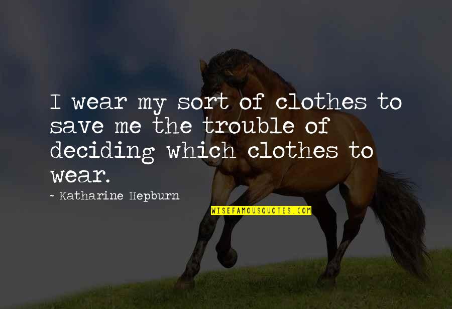 Clothes Fashion Quotes By Katharine Hepburn: I wear my sort of clothes to save