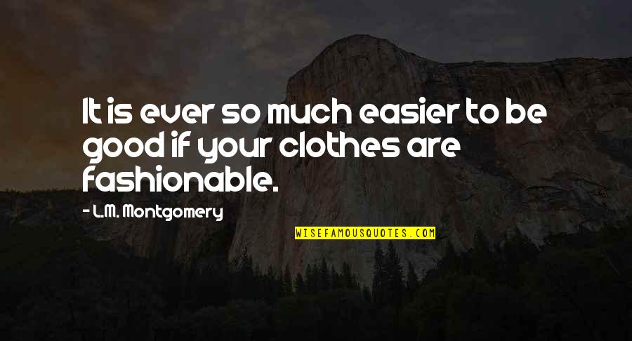 Clothes Fashion Quotes By L.M. Montgomery: It is ever so much easier to be