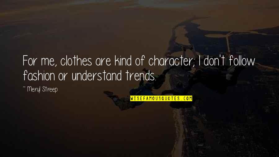 Clothes Fashion Quotes By Meryl Streep: For me, clothes are kind of character; I