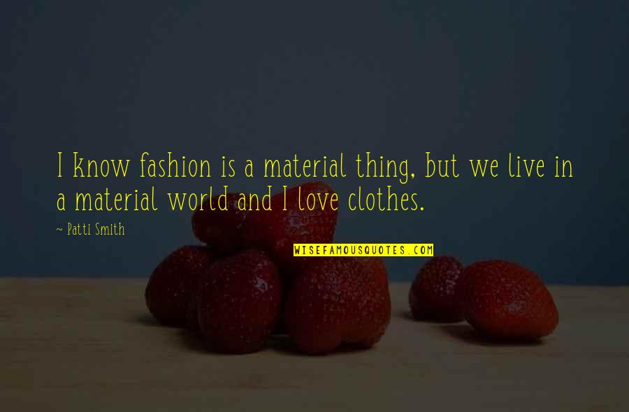 Clothes Fashion Quotes By Patti Smith: I know fashion is a material thing, but