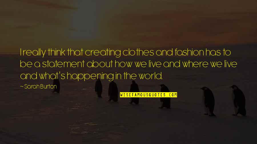 Clothes Fashion Quotes By Sarah Burton: I really think that creating clothes and fashion