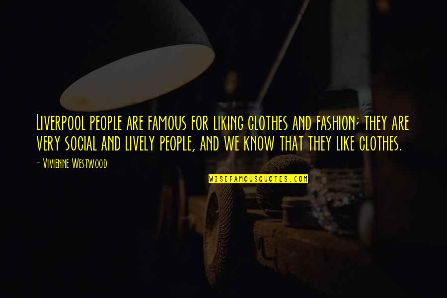Clothes Fashion Quotes By Vivienne Westwood: Liverpool people are famous for liking clothes and