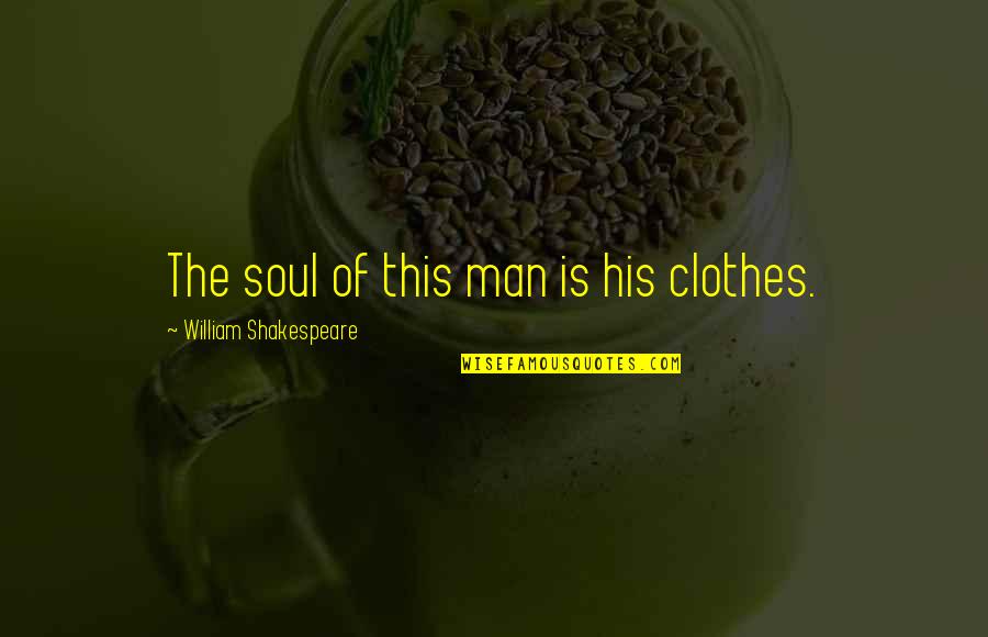 Clothes Fashion Quotes By William Shakespeare: The soul of this man is his clothes.