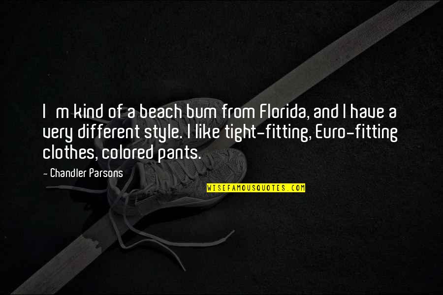 Clothes Fitting Quotes By Chandler Parsons: I'm kind of a beach bum from Florida,