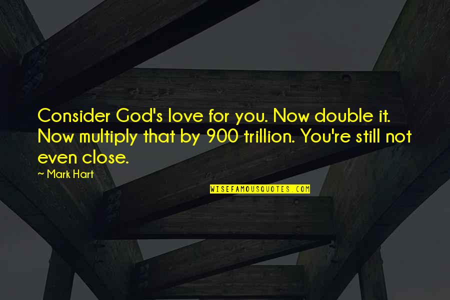 Clothes Is Stuck Quotes By Mark Hart: Consider God's love for you. Now double it. Clothes Is Stuck Quotes By Mark Hart: Consider God's love for you. Now double it.
