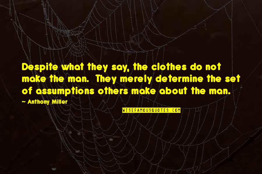 Clothes Make The Man Quotes By Anthony Miller: Despite what they say, the clothes do not