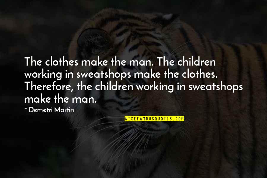 Clothes Make The Man Quotes By Demetri Martin: The clothes make the man. The children working