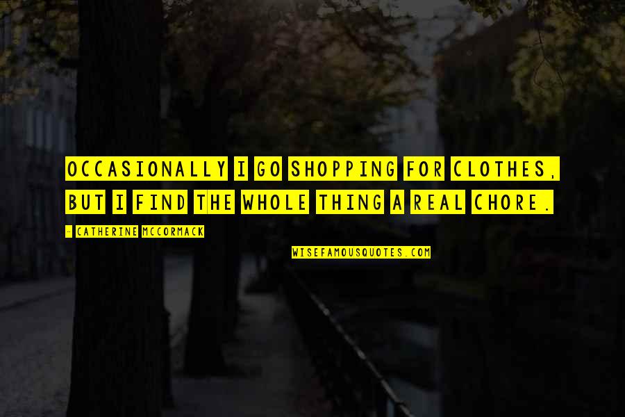 Clothes Shopping Quotes By Catherine McCormack: Occasionally I go shopping for clothes, but I