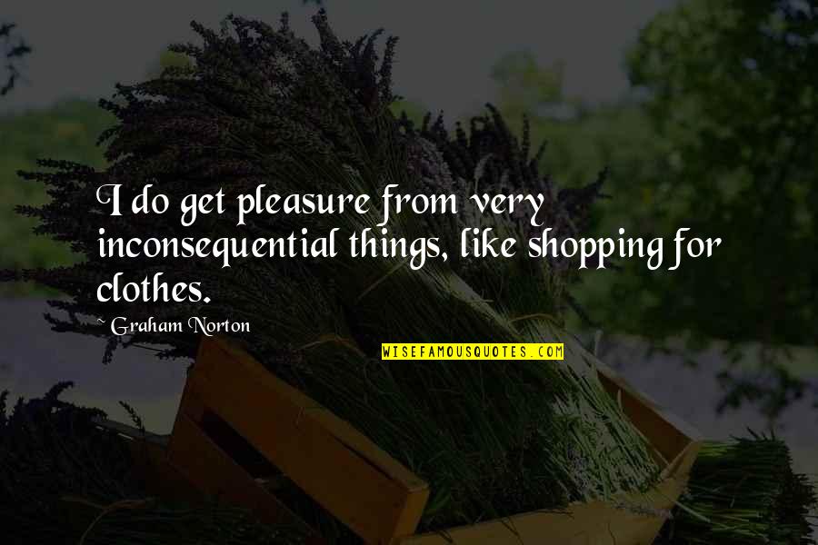 Clothes Shopping Quotes By Graham Norton: I do get pleasure from very inconsequential things,