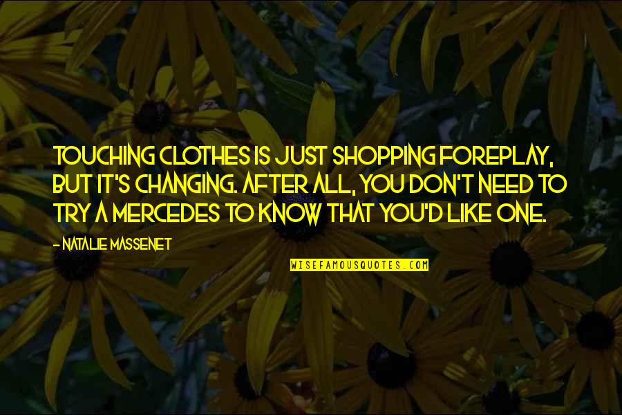 Clothes Shopping Quotes By Natalie Massenet: Touching clothes is just shopping foreplay, but it's