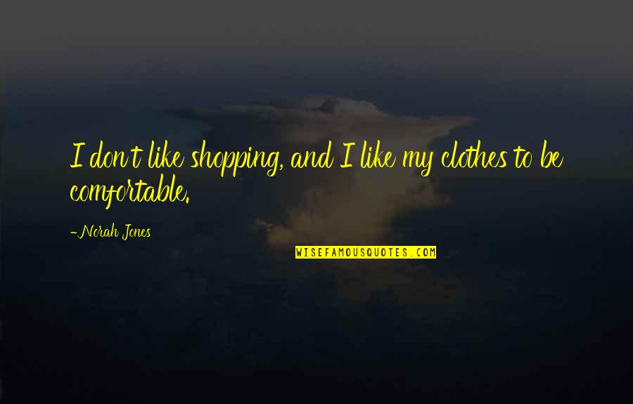 Clothes Shopping Quotes By Norah Jones: I don't like shopping, and I like my