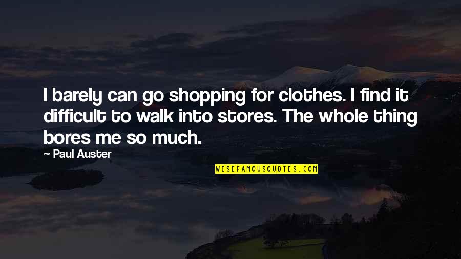 Clothes Shopping Quotes By Paul Auster: I barely can go shopping for clothes. I