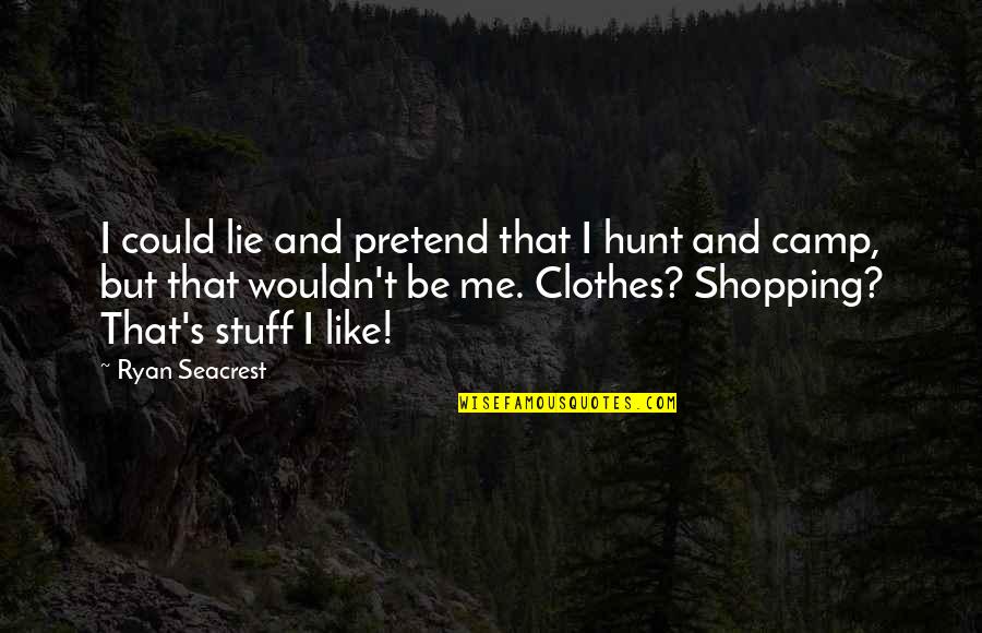 Clothes Shopping Quotes By Ryan Seacrest: I could lie and pretend that I hunt