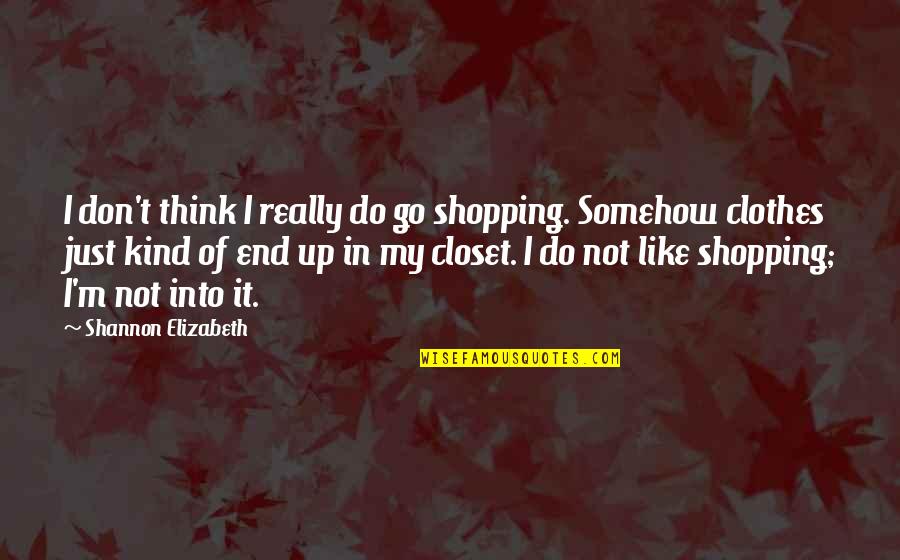 Clothes Shopping Quotes By Shannon Elizabeth: I don't think I really do go shopping.