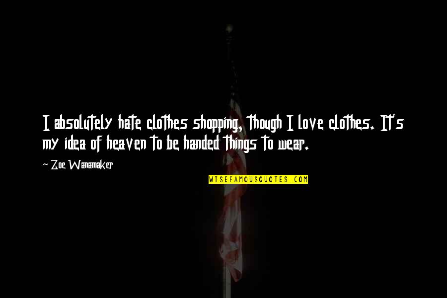 Clothes Shopping Quotes By Zoe Wanamaker: I absolutely hate clothes shopping, though I love