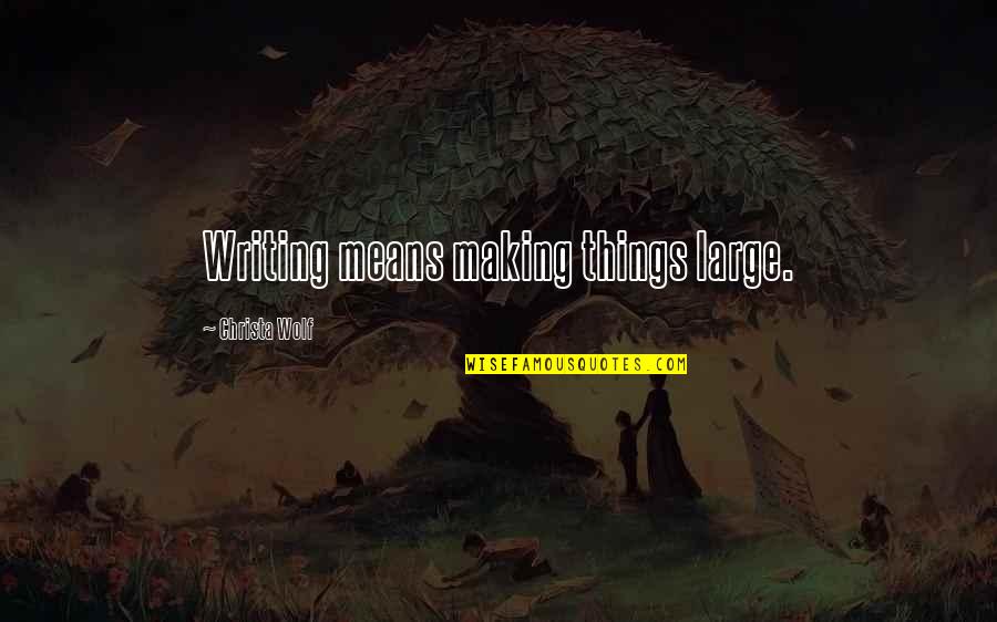 Clothes Stitching Quotes By Christa Wolf: Writing means making things large. Clothes Stitching Quotes By Christa Wolf: Writing means making things large.