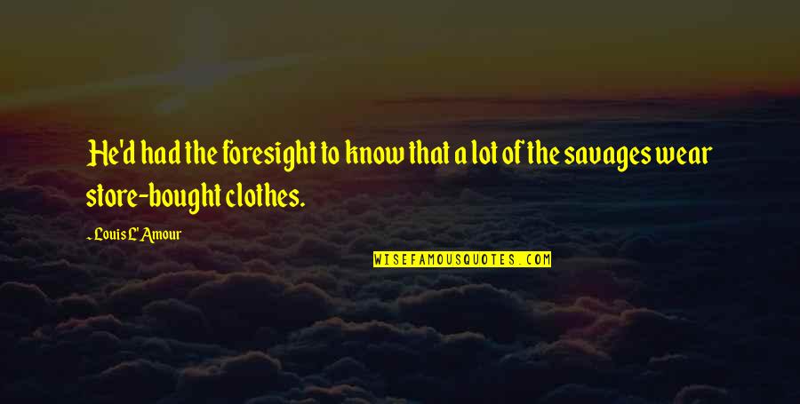 Clothes Store Quotes By Louis L'Amour: He'd had the foresight to know that a