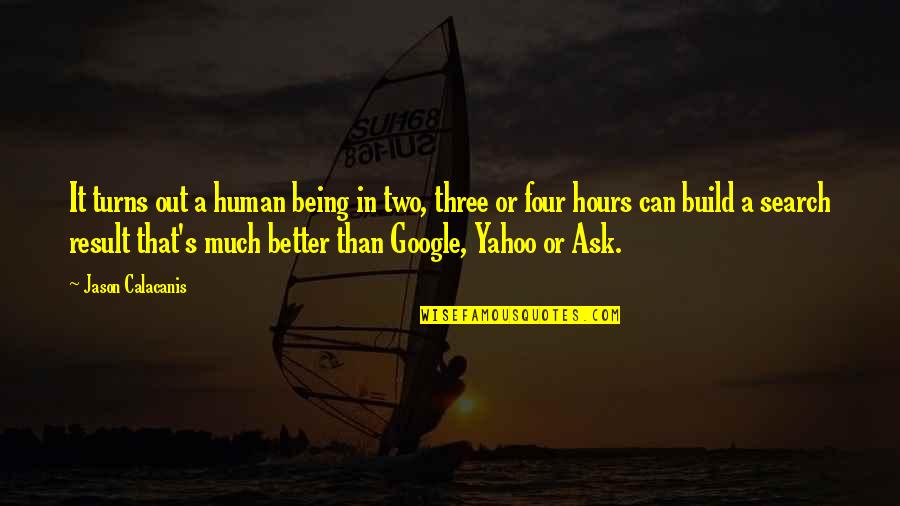 Clothes They Give You In The Hospital Quotes By Jason Calacanis: It turns out a human being in two, Clothes They Give You In The Hospital Quotes By Jason Calacanis: It turns out a human being in two,