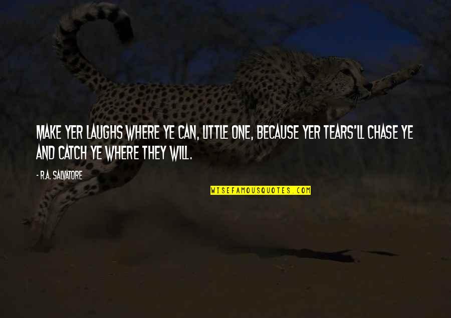 Clothes They Wore Quotes By R.A. Salvatore: Make yer laughs where ye can, little one,