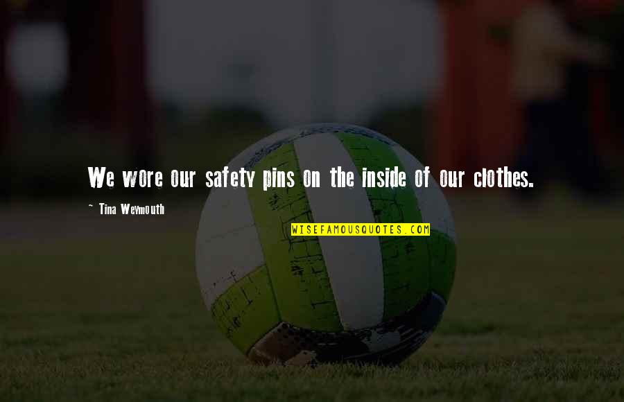 Clothes They Wore Quotes By Tina Weymouth: We wore our safety pins on the inside