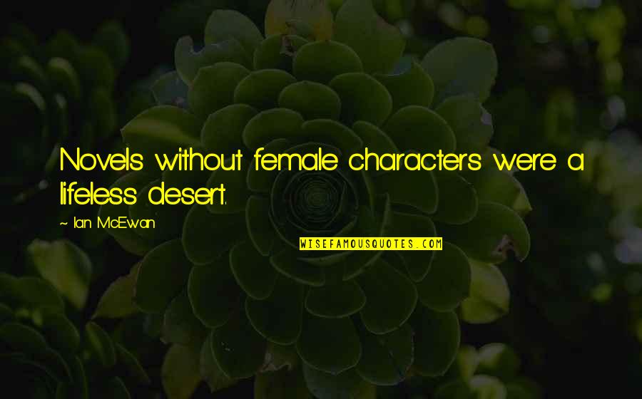Clotheshorse Anonymous Quotes By Ian McEwan: Novels without female characters were a lifeless desert.