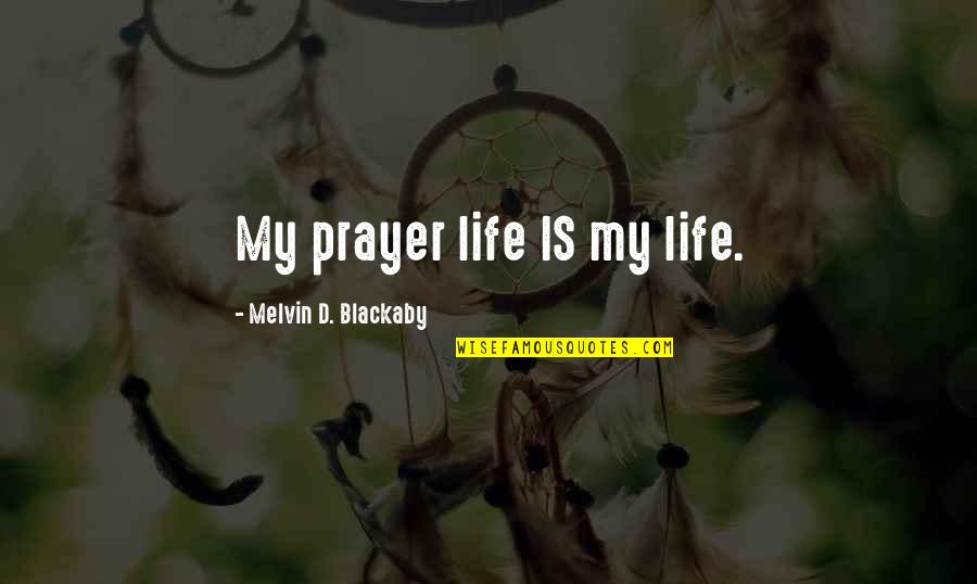 Clotheslines At Menards Quotes By Melvin D. Blackaby: My prayer life IS my life.