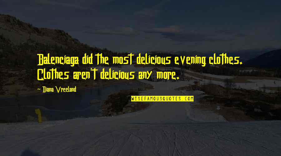 Clothes'll Quotes By Diana Vreeland: Balenciaga did the most delicious evening clothes. Clothes