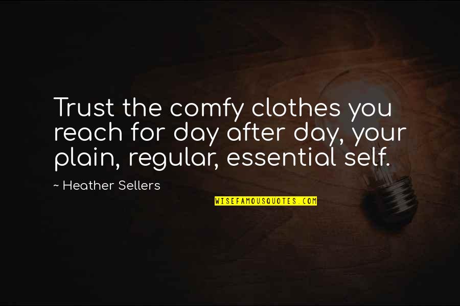 Clothes'll Quotes By Heather Sellers: Trust the comfy clothes you reach for day
