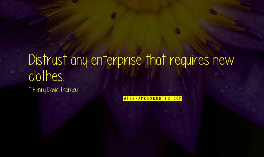 Clothes'll Quotes By Henry David Thoreau: Distrust any enterprise that requires new clothes.