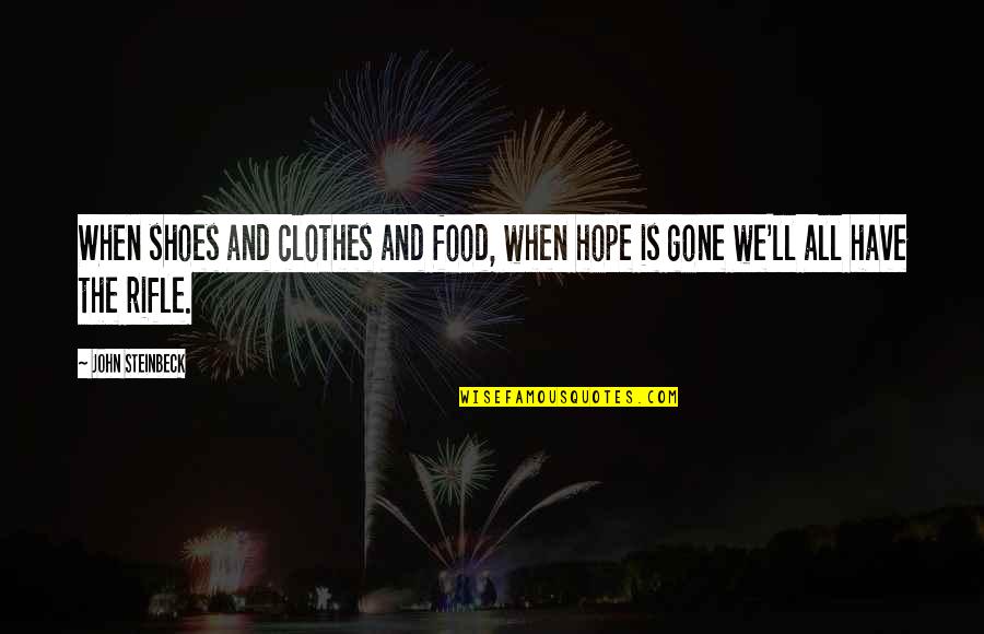 Clothes'll Quotes By John Steinbeck: When shoes and clothes and food, when hope