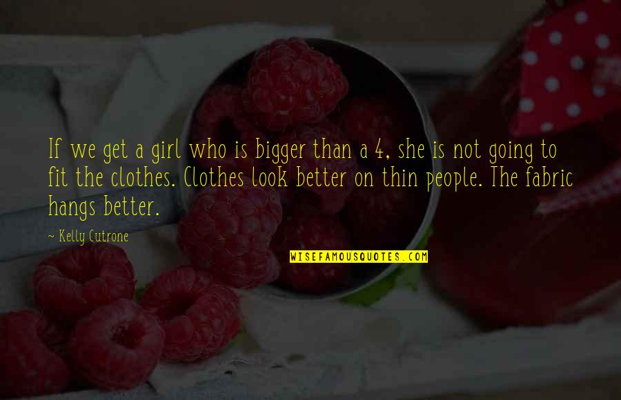 Clothes'll Quotes By Kelly Cutrone: If we get a girl who is bigger