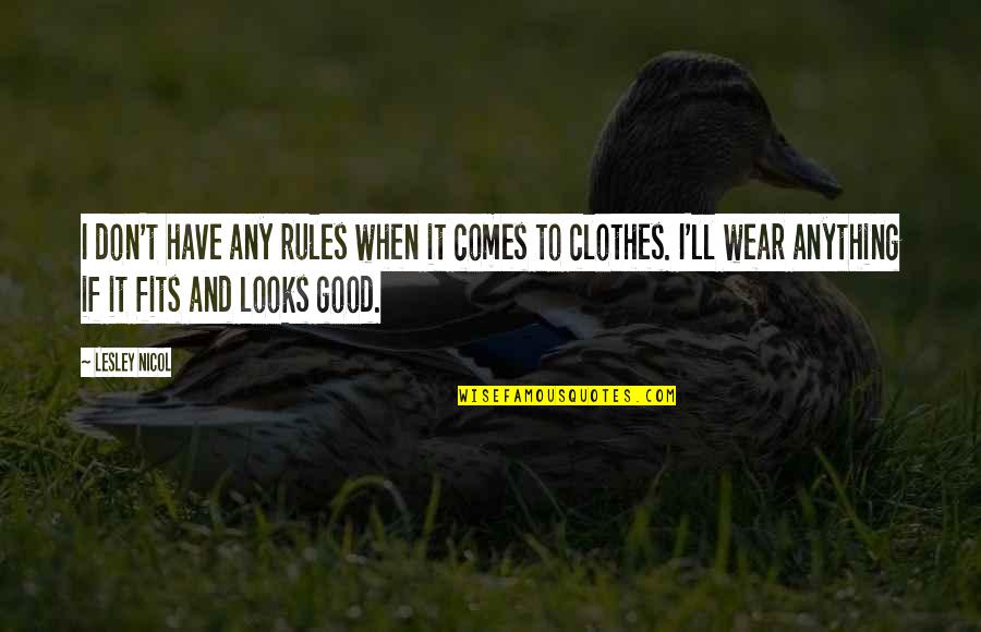 Clothes'll Quotes By Lesley Nicol: I don't have any rules when it comes