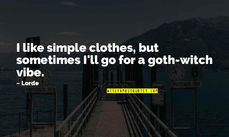 Clothes'll Quotes By Lorde: I like simple clothes, but sometimes I'll go
