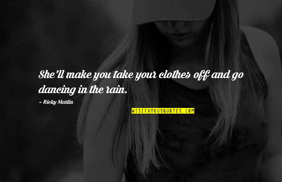 Clothes'll Quotes By Ricky Martin: She'll make you take your clothes off and