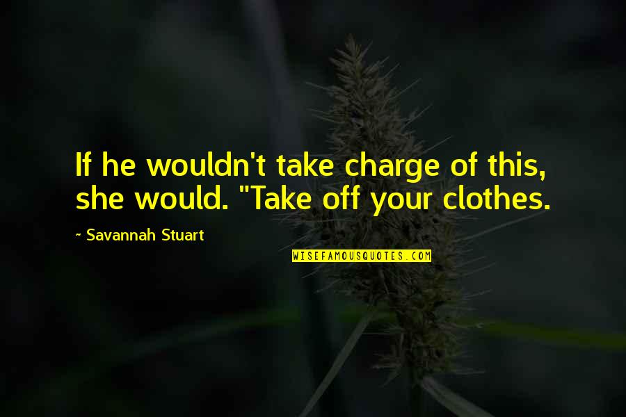 Clothes'll Quotes By Savannah Stuart: If he wouldn't take charge of this, she