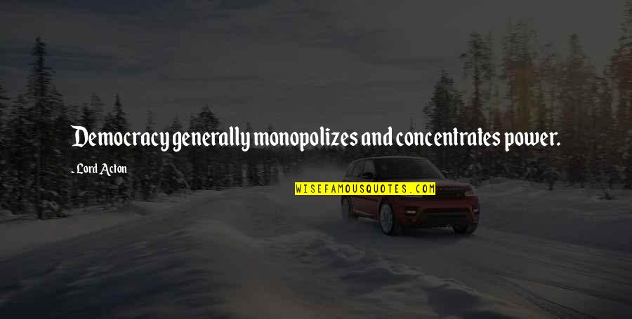 Clothespins Target Quotes By Lord Acton: Democracy generally monopolizes and concentrates power.