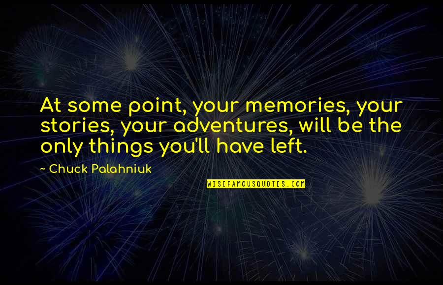 Clothilde Baudon Quotes By Chuck Palahniuk: At some point, your memories, your stories, your Clothilde Baudon Quotes By Chuck Palahniuk: At some point, your memories, your stories, your