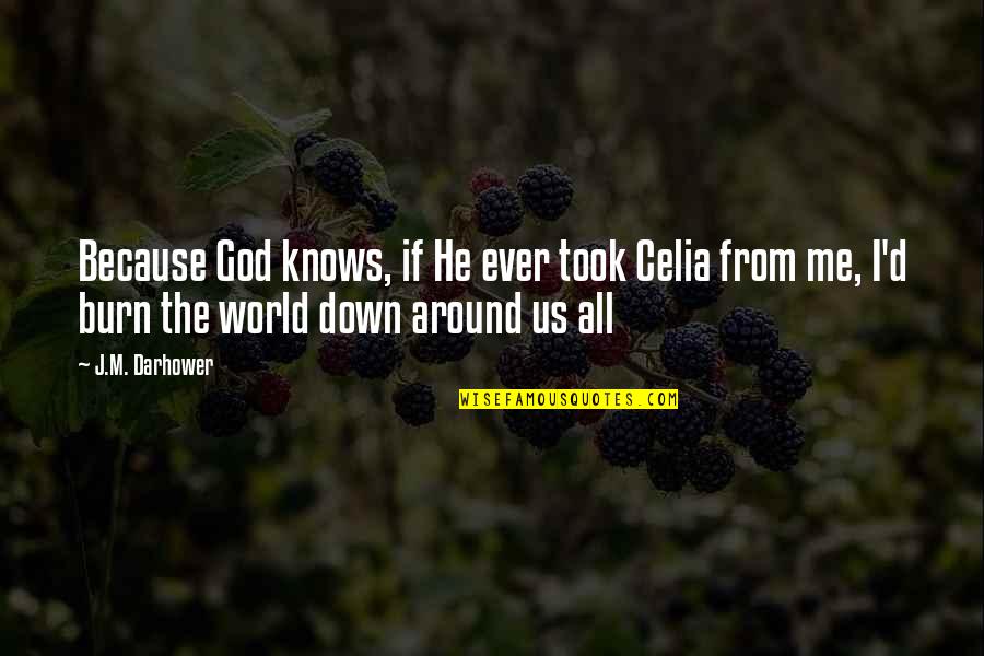 Clothilde Baudon Quotes By J.M. Darhower: Because God knows, if He ever took Celia Clothilde Baudon Quotes By J.M. Darhower: Because God knows, if He ever took Celia