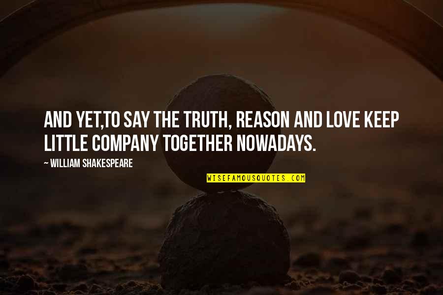 Clothilde Baudon Quotes By William Shakespeare: And yet,to say the truth, reason and love Clothilde Baudon Quotes By William Shakespeare: And yet,to say the truth, reason and love