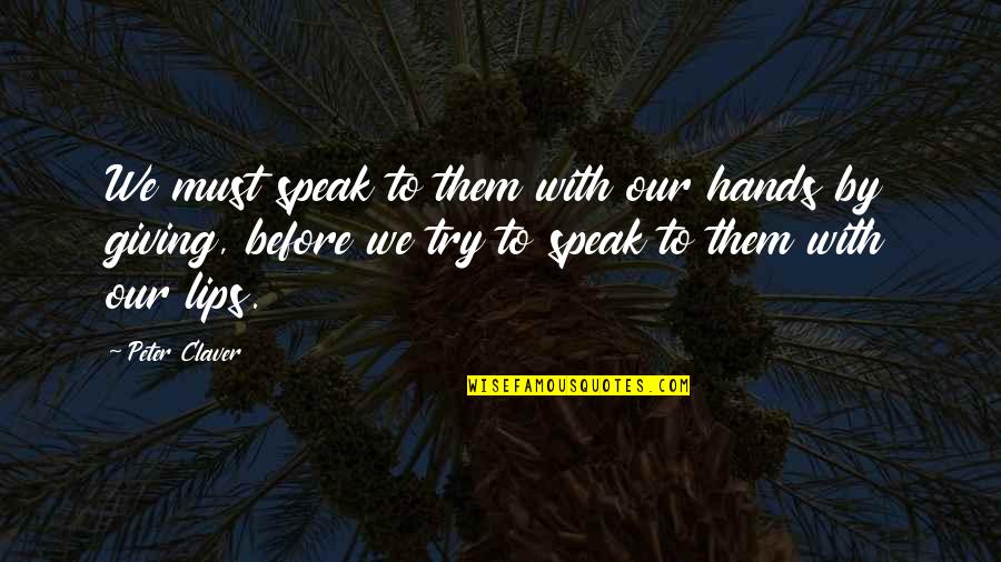 Clothilde Marchand Quotes By Peter Claver: We must speak to them with our hands Clothilde Marchand Quotes By Peter Claver: We must speak to them with our hands