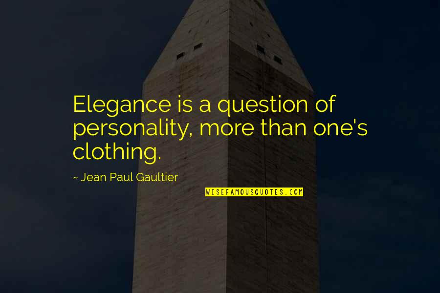 Clothing And Personality Quotes By Jean Paul Gaultier: Elegance is a question of personality, more than