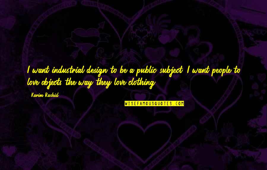 Clothing Design Quotes By Karim Rashid: I want industrial design to be a public