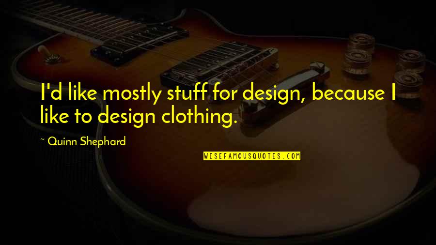 Clothing Design Quotes By Quinn Shephard: I'd like mostly stuff for design, because I